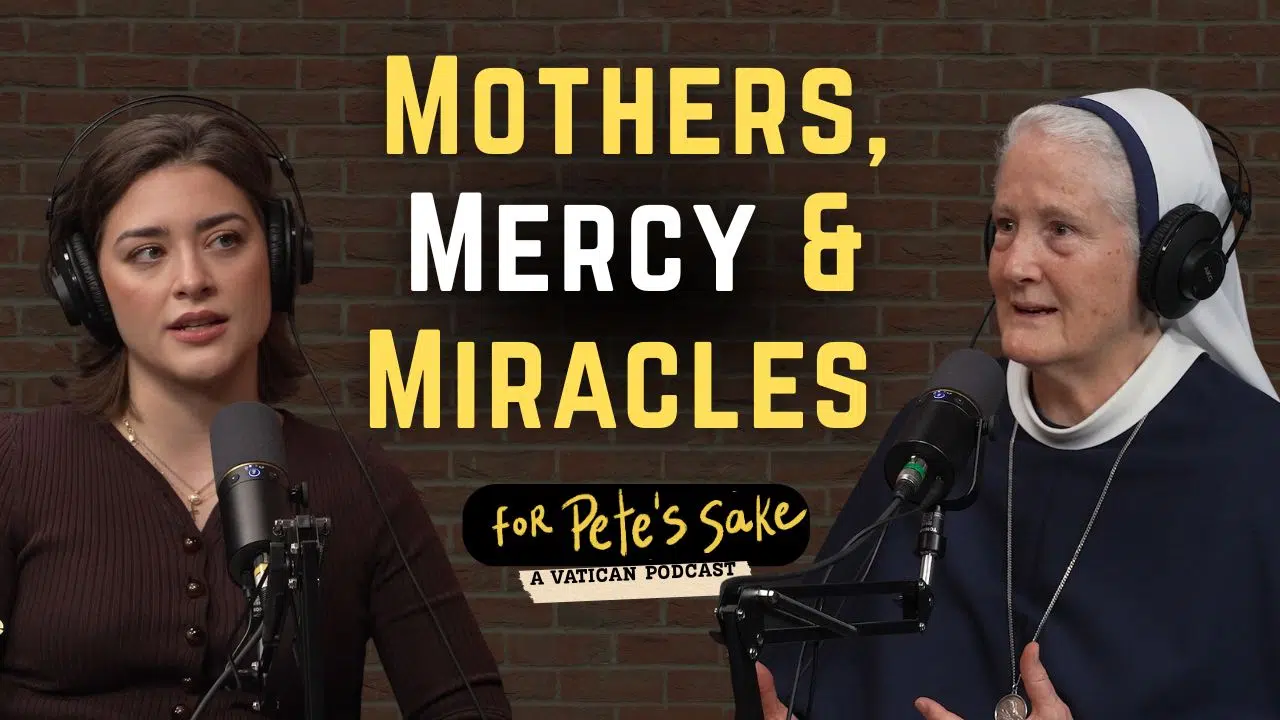 Mothers, Mercy & Miracles | For Pete’s Sake: A Vatican Podcast