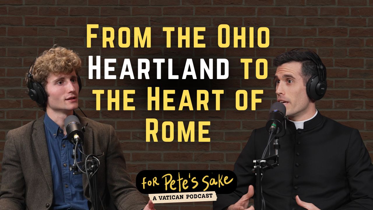 From the OHIO HEARTLAND to the HEART OF ROME | For Pete’s Sake: A VATICAN Podcast